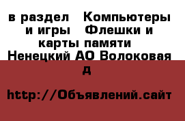  в раздел : Компьютеры и игры » Флешки и карты памяти . Ненецкий АО,Волоковая д.